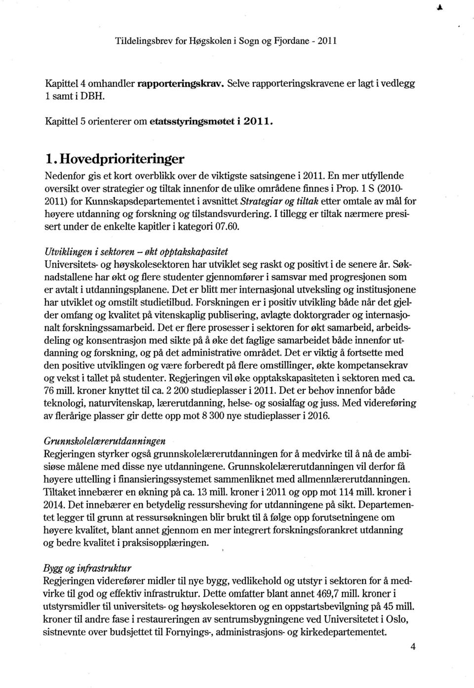 1 S (2010-2011) for Kunnskapsdepartementet i avsnittet Strategiar og tiltak etter omtale av mål for høyere utdanning og forskning og tilstandsvurdering.