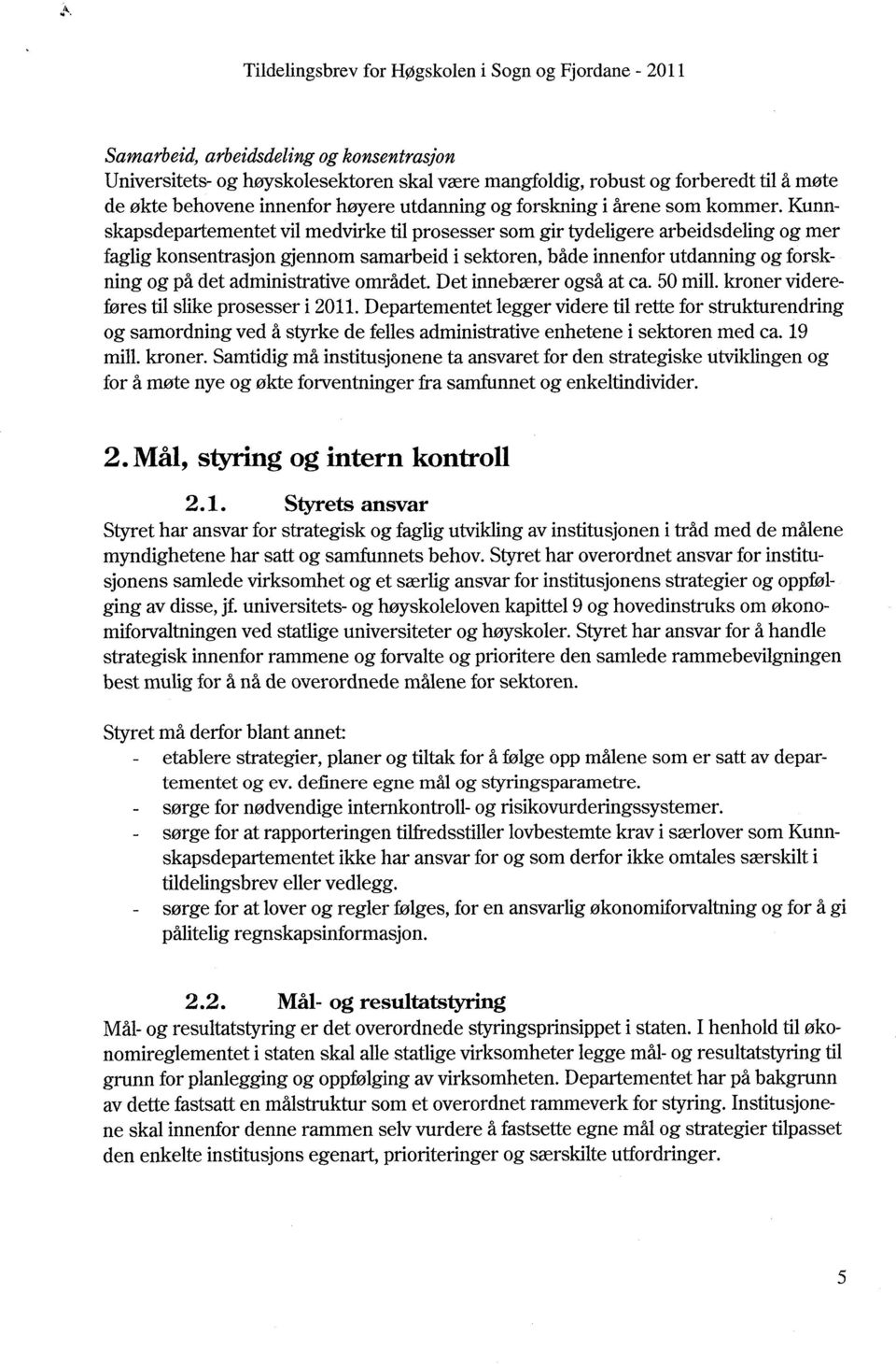 Kunnskapsdepartementet vil medvirke til prosesser som gir tydeligere arbeidsdeling og mer faglig konsentrasjon gjennom samarbeid i sektoren, både innenfor utdanning og forskning og på det