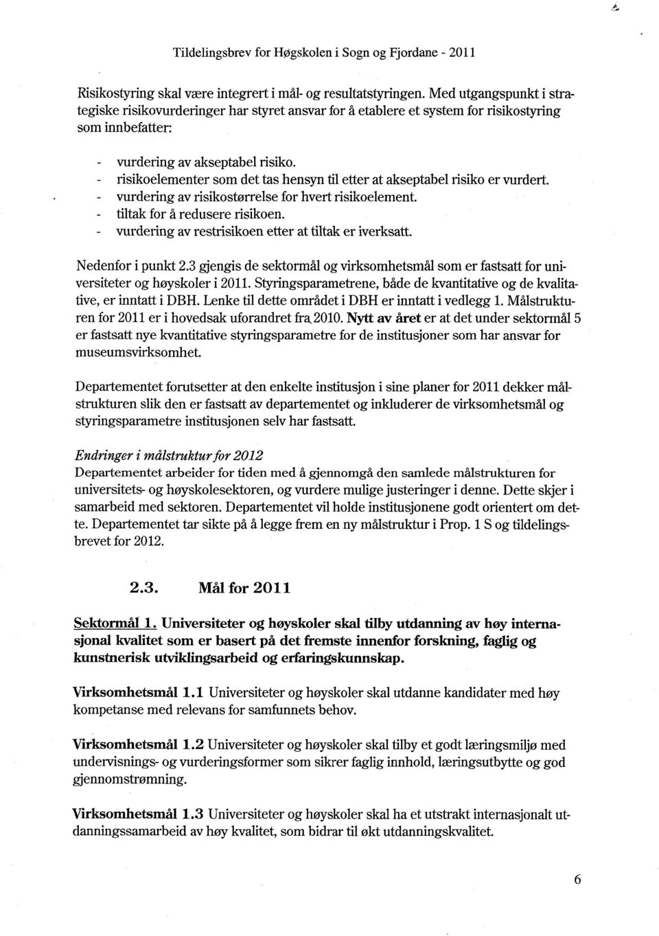 risikoelementer som det tas hensyn til etter at akseptabel risiko er vurdert. vurdering av risikostørrelse for hvert risikoelement tiltak for å redusere risikoen.