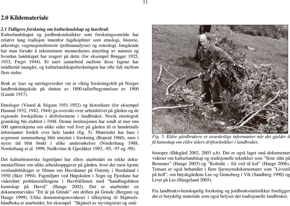 vegetasjonshistorie (pollenanalyser) og osteologi.