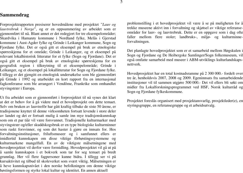 Det er også gitt et eksempel på bruk av etnologiske spørreskjema for et område; Grinde i Leikanger, og et eksempel på relevant lokalhistorisk litteratur for et fylke (Sogn og Fjordane).