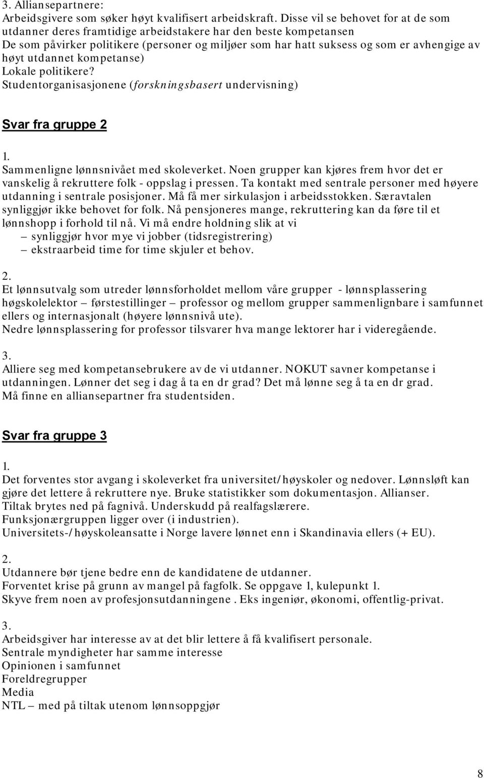 utdannet kompetanse) Lokale politikere? Studentorganisasjonene (forskningsbasert undervisning) Svar fra gruppe 2 1. Sammenligne lønnsnivået med skoleverket.