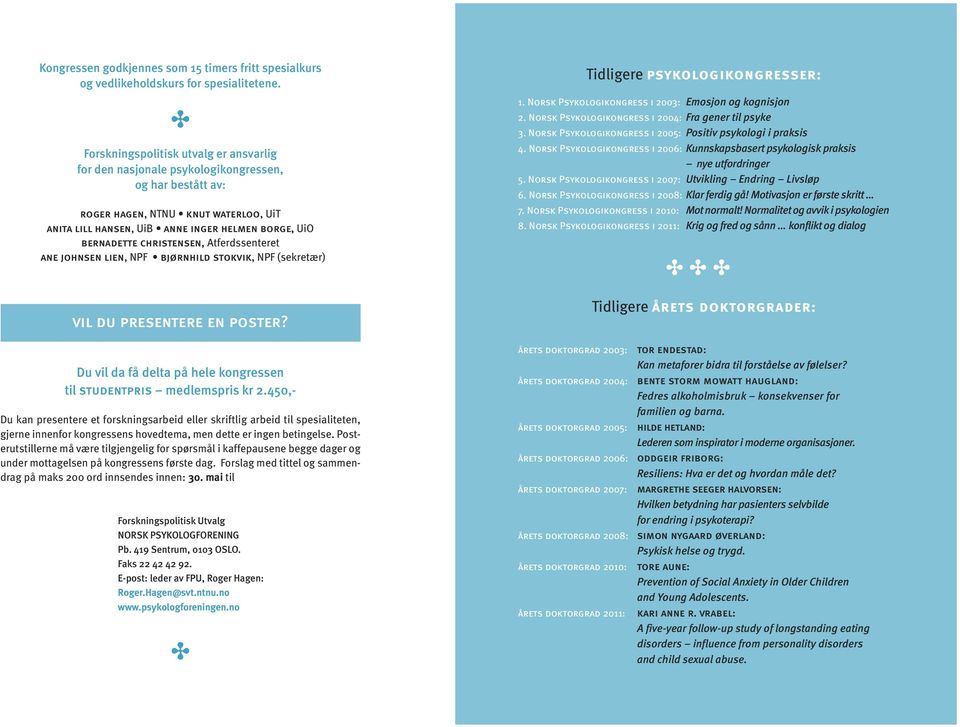 christensen, Atferdssenteret ane johnsen lien, NPF bjørnhild stokvik, NPF (sekretær) vil du presentere en poster? Tidligere psykologikongresser: 1.