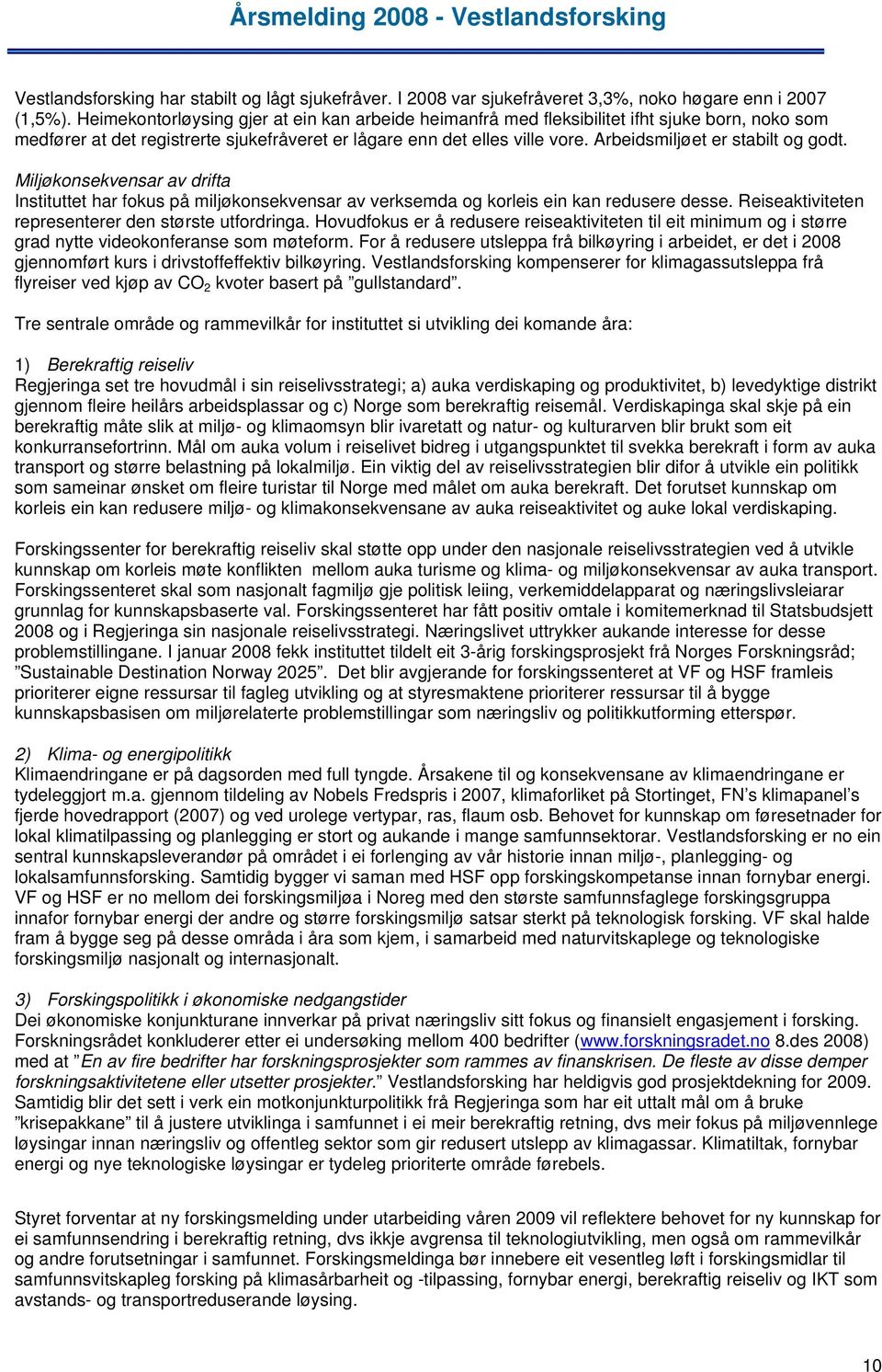 Arbeidsmiljøet er stabilt og godt. Miljøkonsekvensar av drifta Instituttet har fokus på miljøkonsekvensar av verksemda og korleis ein kan redusere desse.