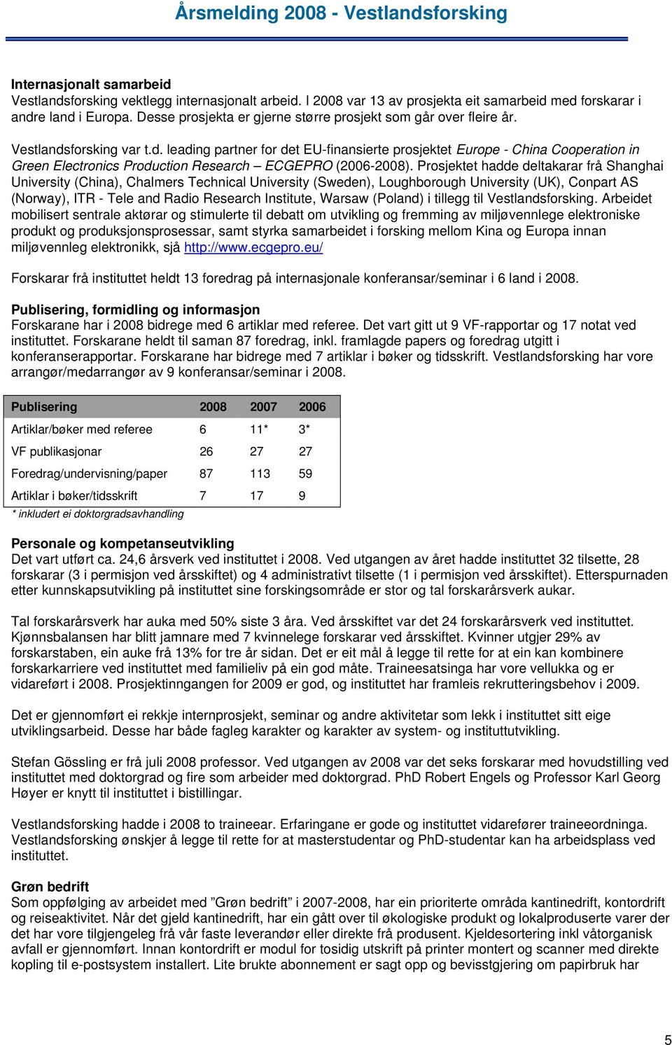 forsking var t.d. leading partner for det EU-finansierte prosjektet Europe - China Cooperation in Green Electronics Production Research ECGEPRO (2006-2008).