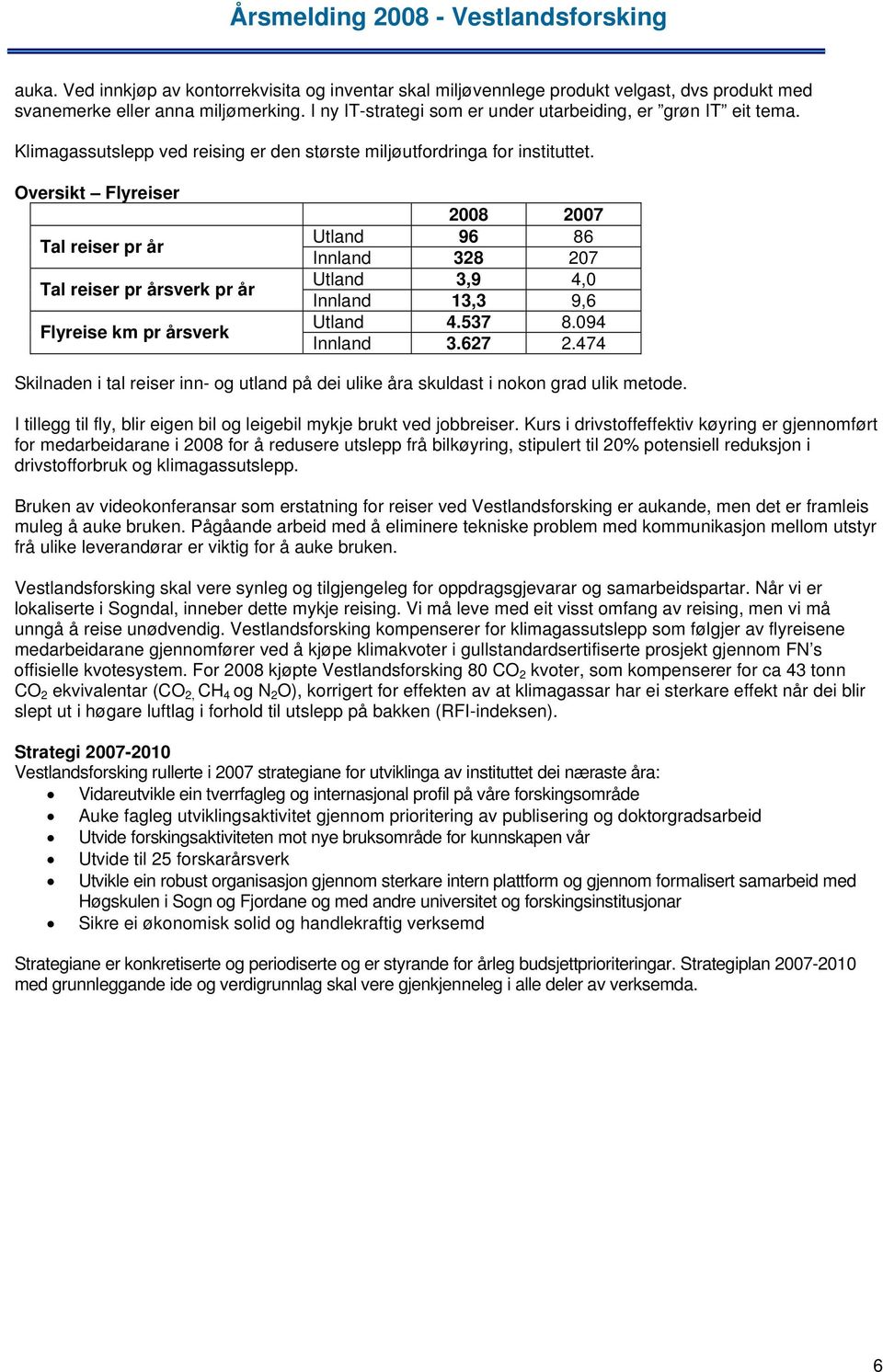 Oversikt Flyreiser Tal reiser pr år Tal reiser pr årsverk pr år Flyreise km pr årsverk 2008 2007 Utland 96 86 Innland 328 207 Utland 3,9 4,0 Innland 13,3 9,6 Utland 4.537 8.094 Innland 3.627 2.