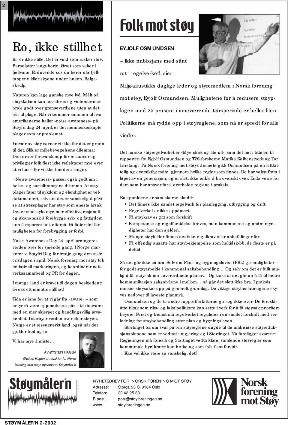 Når vi trommer sammen til hva amerikanerne kaller «noise awareness» på Støyfri dag 24. april, er det menneskeskapte plager som er problemet. Fravær av støy savner vi ikke før det er grunn til det.