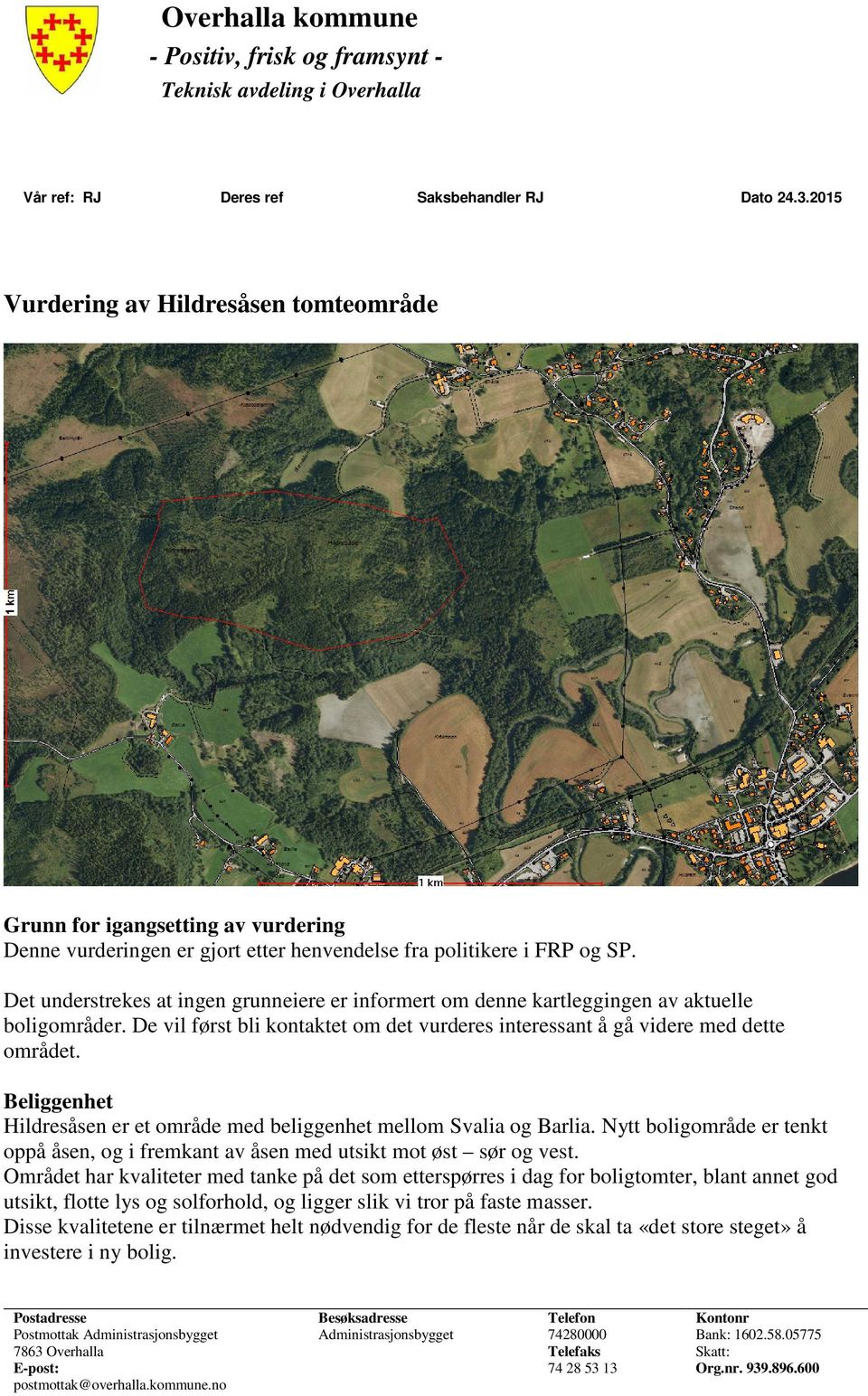 Det understrekes at ingen grunneiere er informert om denne kartleggingen av aktuelle boligområder. De vil først bli kontaktet om det vurderes interessant å gå videre med dette området.