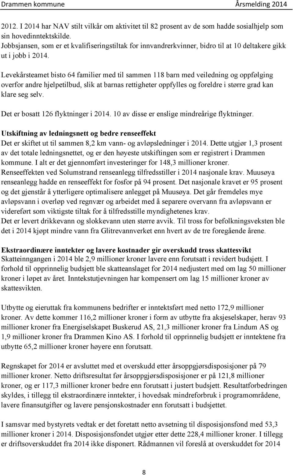 Levekårsteamet bisto 64 familier med til sammen 118 barn med veiledning og oppfølging overfor andre hjelpetilbud, slik at barnas rettigheter oppfylles og foreldre i større grad kan klare seg selv.