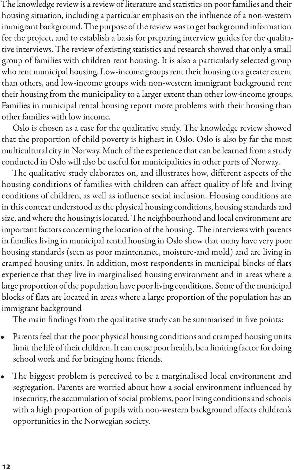 The review of existing statistics and research showed that only a small group of families with children rent housing. It is also a particularly selected group who rent municipal housing.