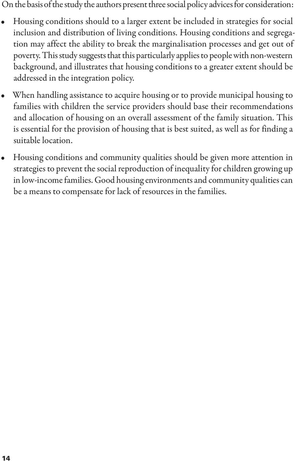 This study suggests that this particularly applies to people with non-western background, and illustrates that housing conditions to a greater extent should be addressed in the integration policy.