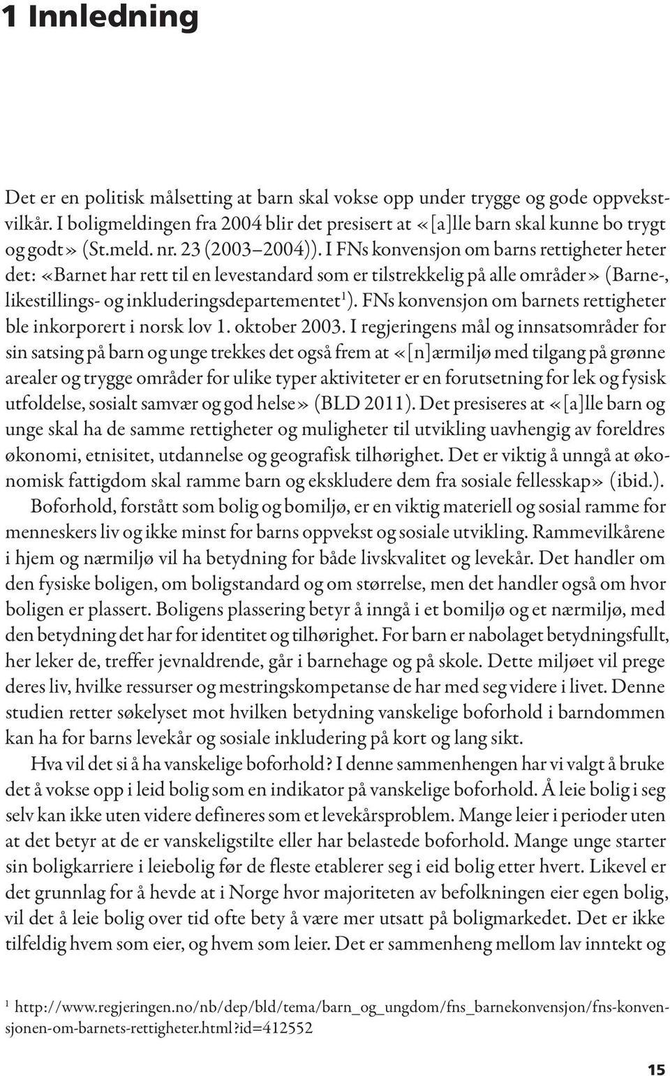 I FNs konvensjon om barns rettigheter heter det: «Barnet har rett til en levestandard som er tilstrekkelig på alle områder» (Barne-, likestillings- og inkluderingsdepartementet 1 ).