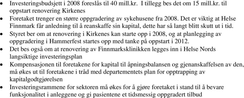 Styret ber om at renovering i Kirkenes kan starte opp i 2008, og at planlegging av oppgradering i Hammerfest startes opp med tanke på oppstart i 2012.