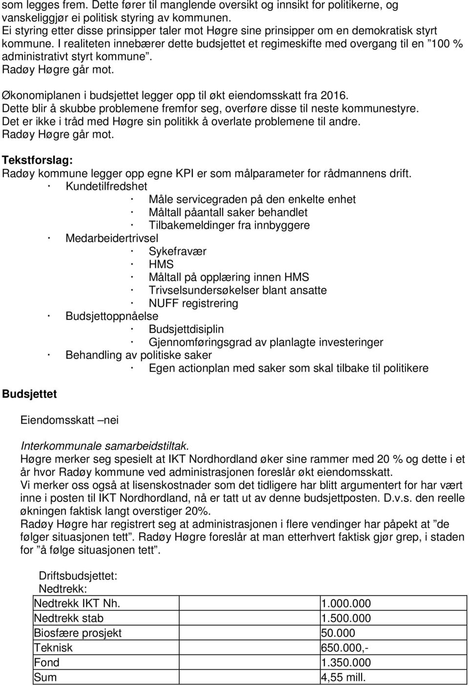 I realiteten innebærer dette budsjettet et regimeskifte med overgang til en 100 % administrativt styrt kommune. Radøy Høgre går mot.