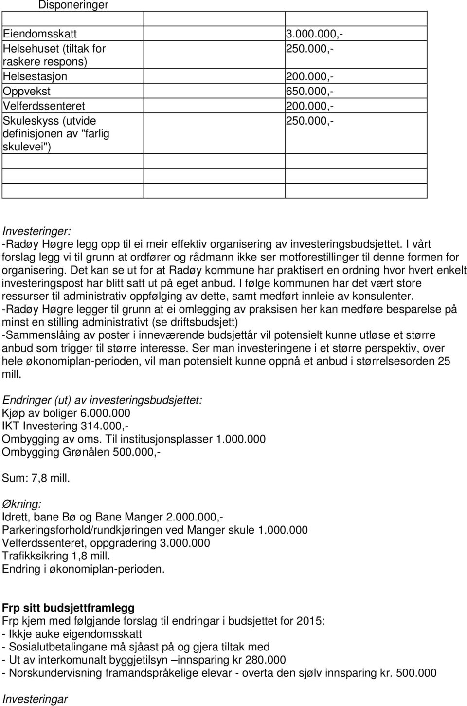 I vårt forslag legg vi til grunn at ordfører og rådmann ikke ser motforestillinger til denne formen for organisering.