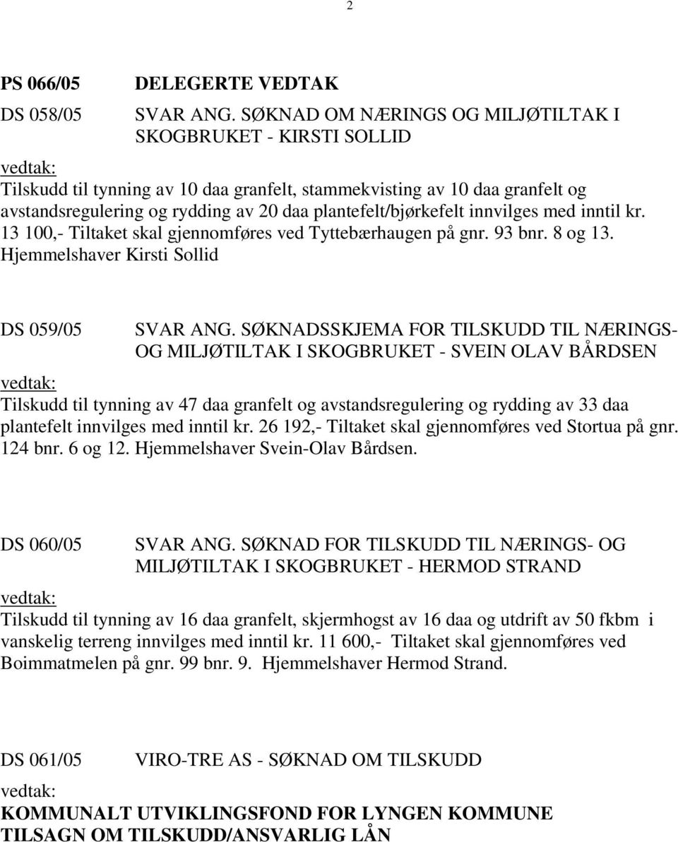 plantefelt/bjørkefelt innvilges med inntil kr. 13 100,- Tiltaket skal gjennomføres ved Tyttebærhaugen på gnr. 93 bnr. 8 og 13. Hjemmelshaver Kirsti Sollid DS 059/05 SVAR ANG.