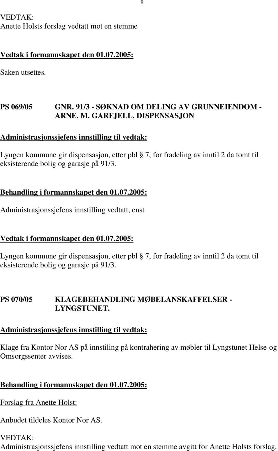 Administrasjonssjefens innstilling vedtatt, enst Lyngen kommune gir dispensasjon, etter pbl 7, for fradeling av inntil 2 da tomt til eksisterende bolig og garasje på 91/3.