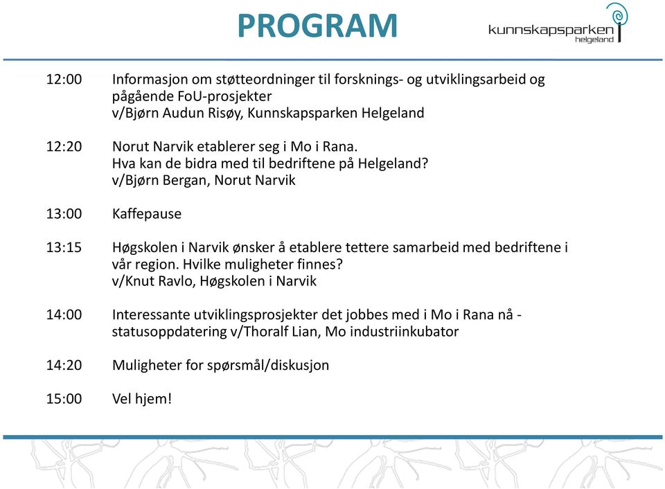 v/bjørn Bergan, Norut Narvik 13:00 Kaffepause 13:15 Høgskolen i Narvik ønsker å etablere tettere samarbeid med bedriftene i vår region.