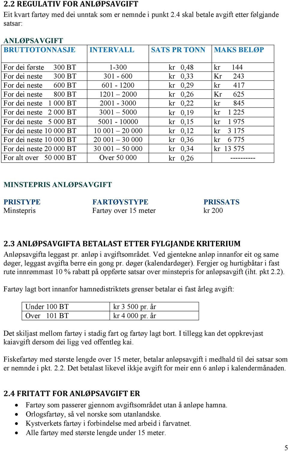 dei neste 600 BT 601-1200 kr 0,29 kr 417 For dei neste 800 BT 1201 2000 kr 0,26 Kr 625 For dei neste 1 000 BT 2001-3000 kr 0,22 kr 845 For dei neste 2 000 BT 3001 5000 kr 0,19 kr 1 225 For dei neste