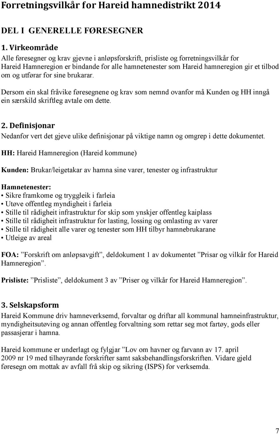 utførar for sine brukarar. Dersom ein skal fråvike føresegnene og krav som nemnd ovanfor må Kunden og HH inngå ein særskild skriftleg avtale om dette. 2.