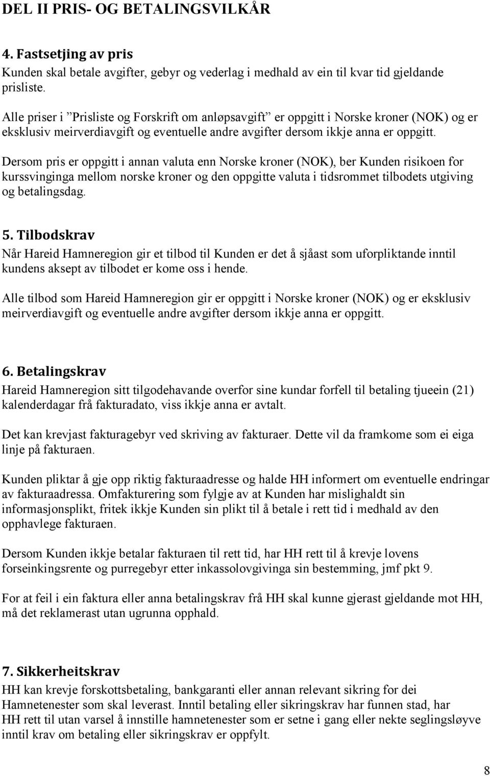 Dersom pris er oppgitt i annan valuta enn Norske kroner (NOK), ber Kunden risikoen for kurssvinginga mellom norske kroner og den oppgitte valuta i tidsrommet tilbodets utgiving og betalingsdag. 5.