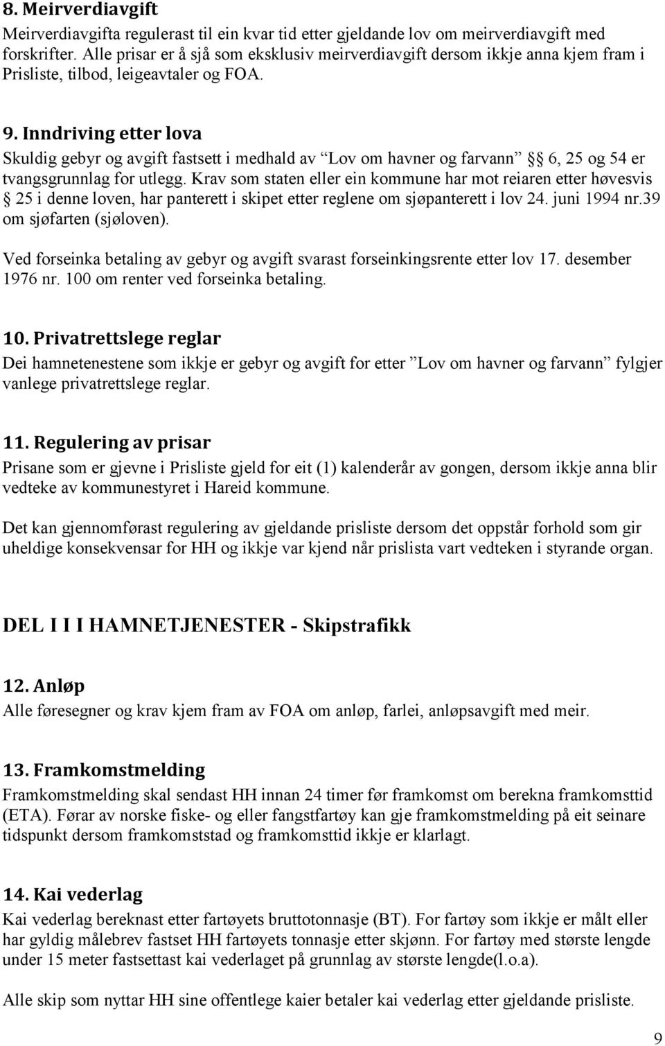 Inndriving etter lova Skuldig gebyr og avgift fastsett i medhald av Lov om havner og farvann 6, 25 og 54 er tvangsgrunnlag for utlegg.