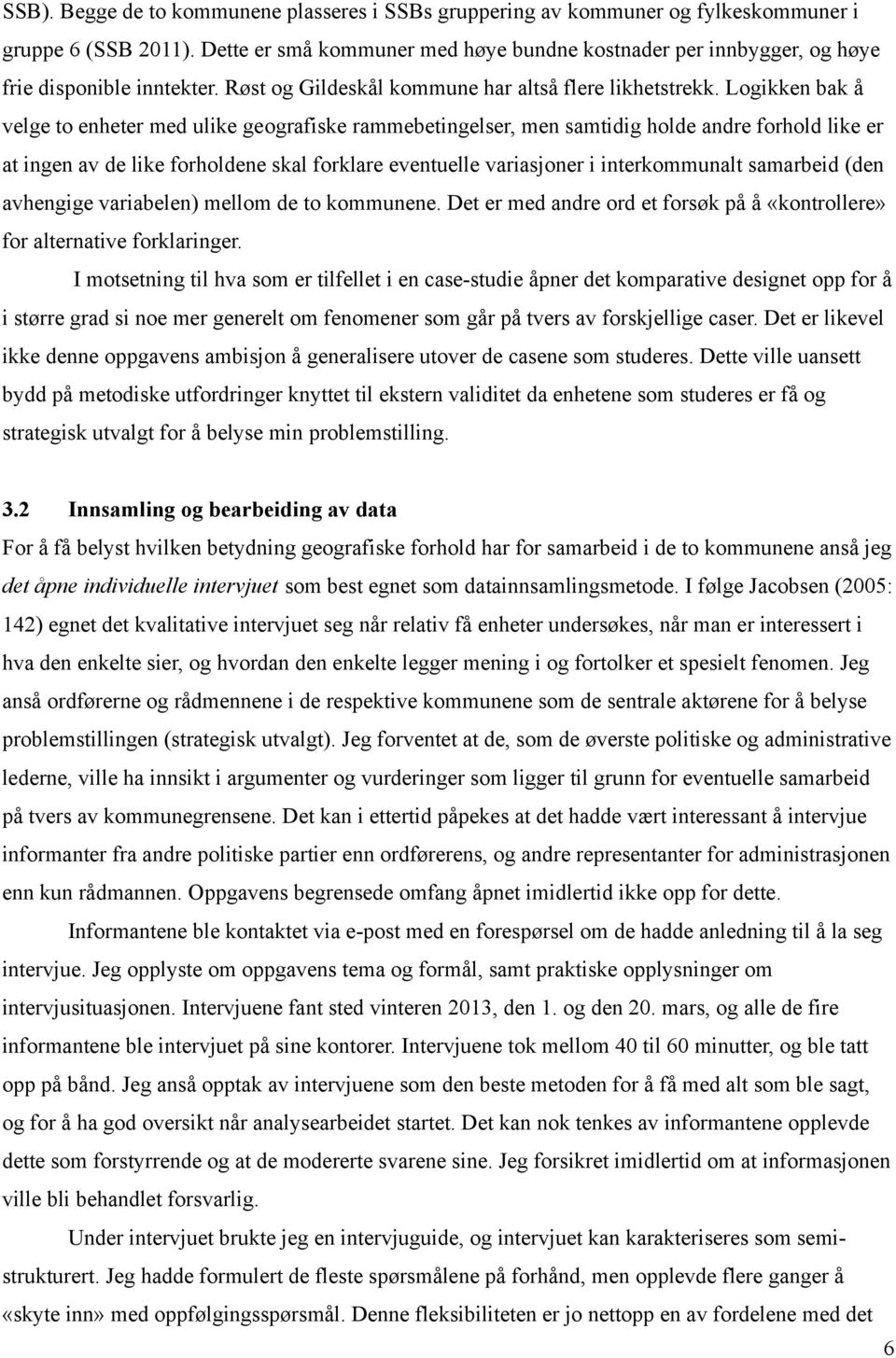 Logikken bak å velge to enheter med ulike geografiske rammebetingelser, men samtidig holde andre forhold like er at ingen av de like forholdene skal forklare eventuelle variasjoner i interkommunalt