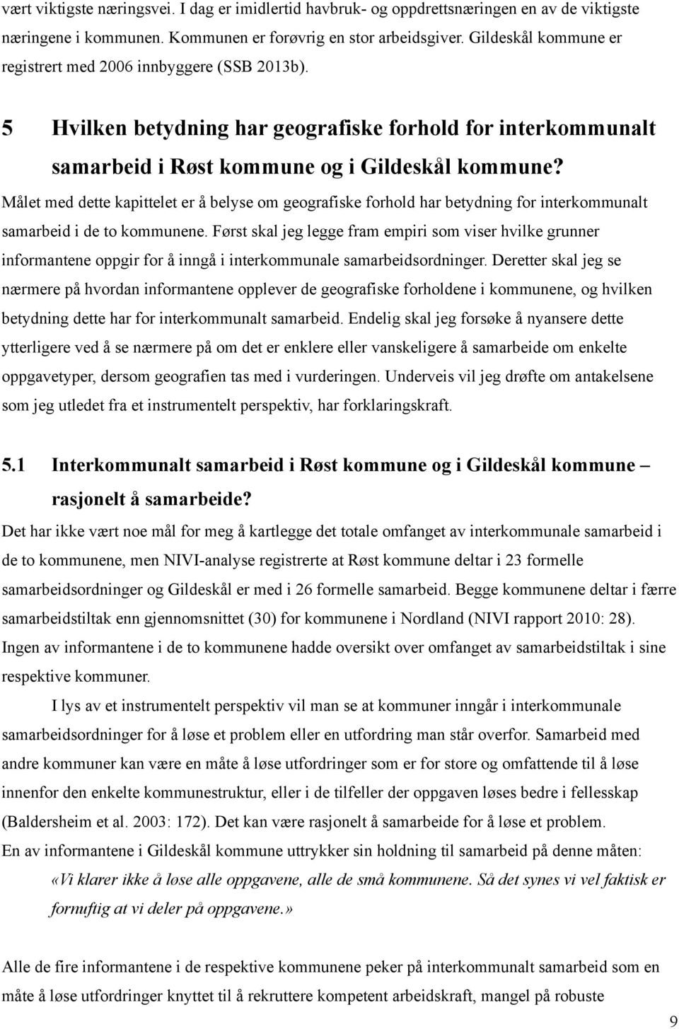 Målet med dette kapittelet er å belyse om geografiske forhold har betydning for interkommunalt samarbeid i de to kommunene.