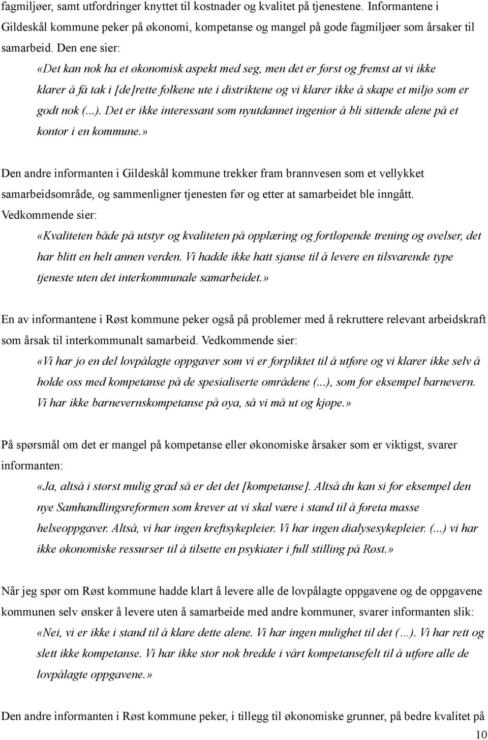 nok (...). Det er ikke interessant som nyutdannet ingeniør å bli sittende alene på et kontor i en kommune.