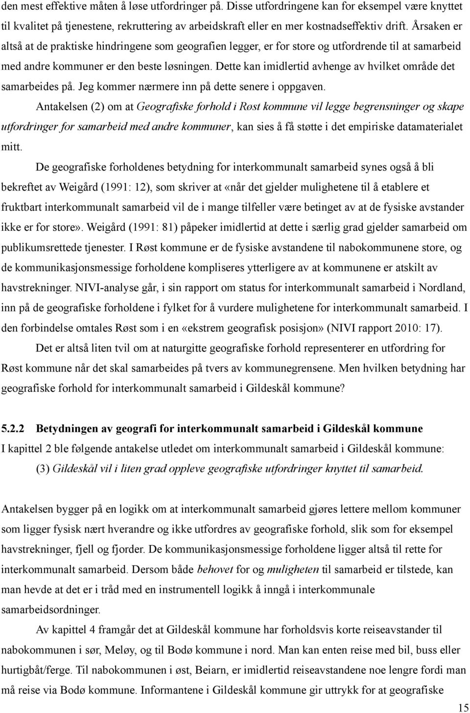 Dette kan imidlertid avhenge av hvilket område det samarbeides på. Jeg kommer nærmere inn på dette senere i oppgaven.