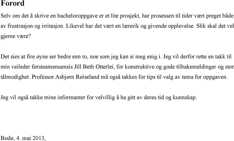 Jeg vil derfor rette en takk til min veileder førsteamenuensis Jill Beth Otterlei, for konstruktive og gode tilbakemeldinger og stor tålmodighet.