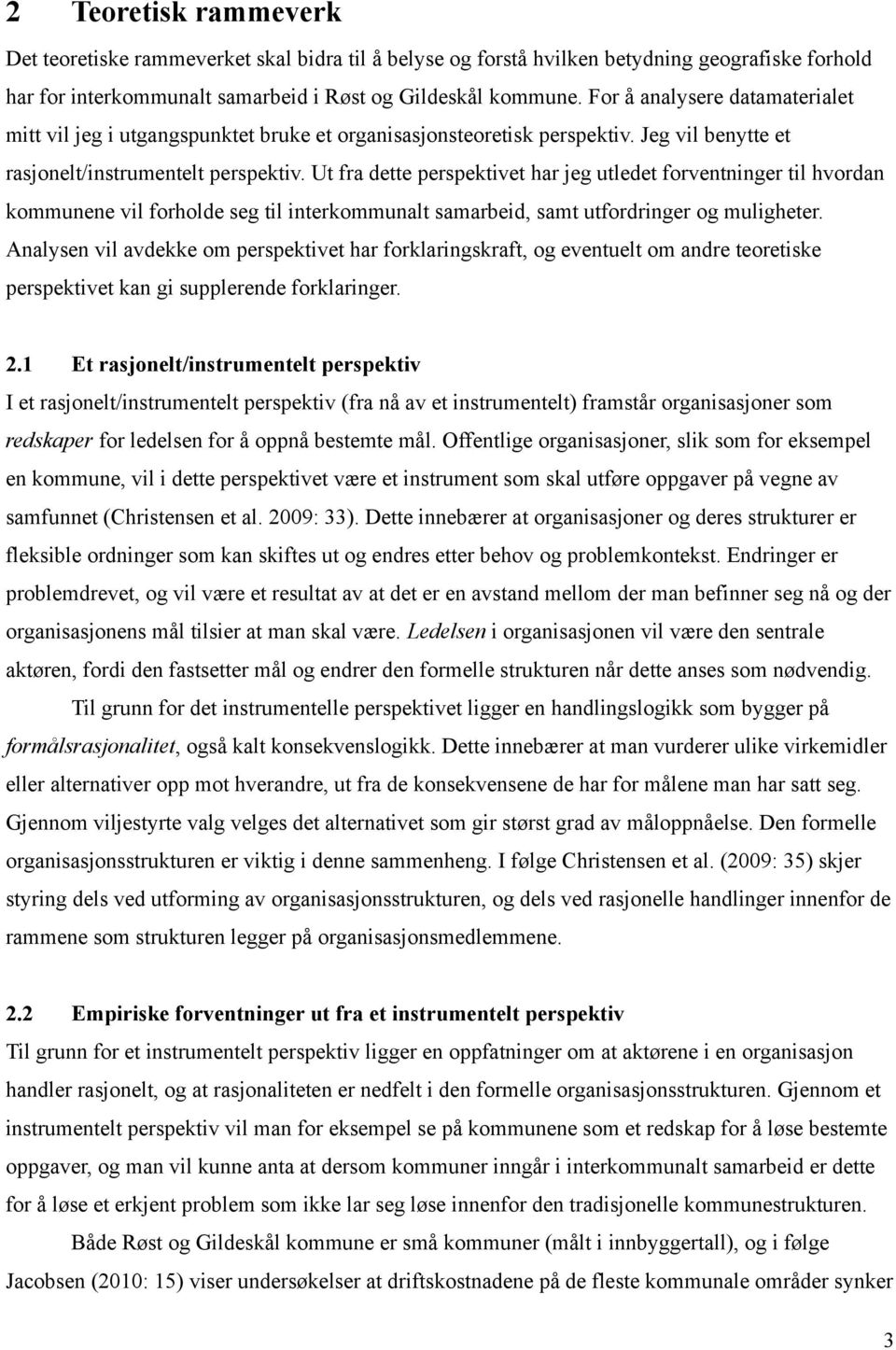 Ut fra dette perspektivet har jeg utledet forventninger til hvordan kommunene vil forholde seg til interkommunalt samarbeid, samt utfordringer og muligheter.