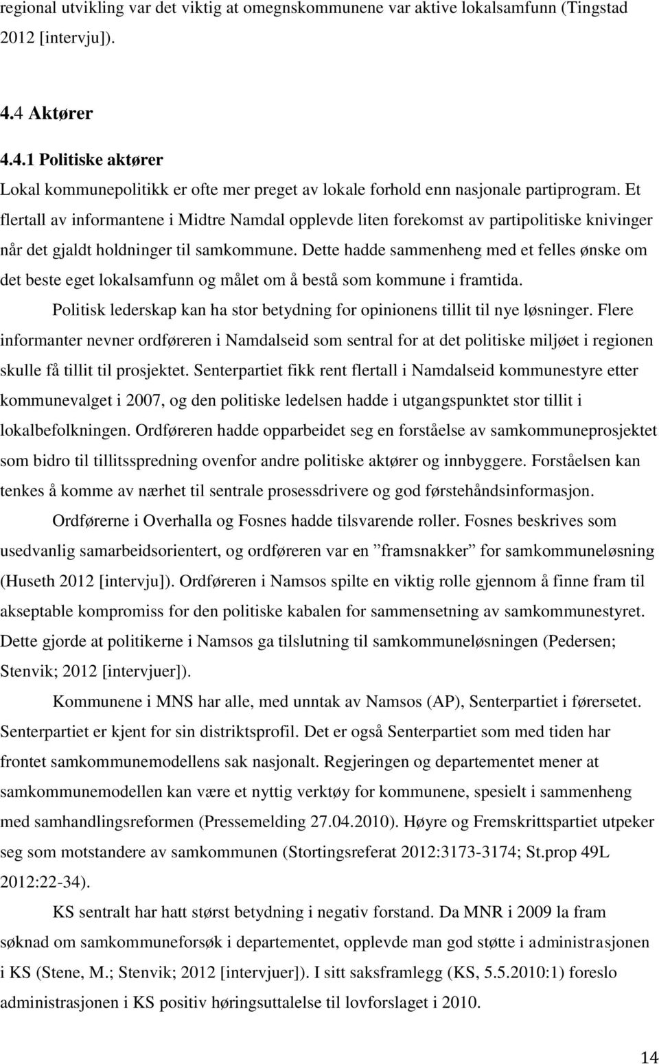 Et flertall av informantene i Midtre Namdal opplevde liten forekomst av partipolitiske knivinger når det gjaldt holdninger til samkommune.