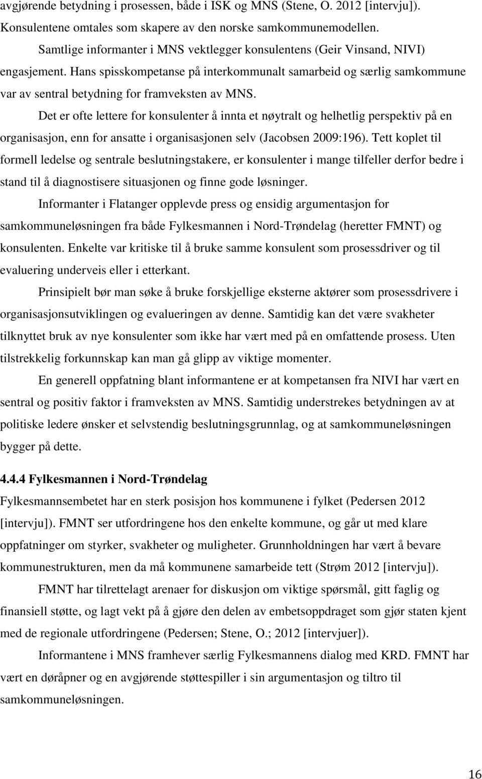 Hans spisskompetanse på interkommunalt samarbeid og særlig samkommune var av sentral betydning for framveksten av MNS.