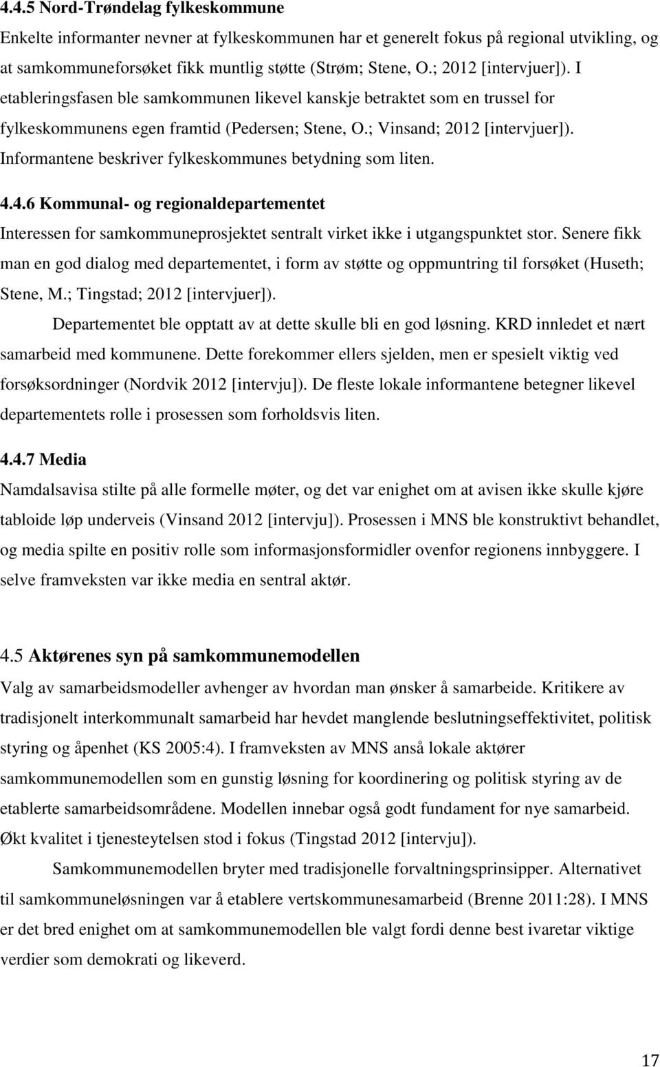 Informantene beskriver fylkeskommunes betydning som liten. 4.4.6 Kommunal- og regionaldepartementet Interessen for samkommuneprosjektet sentralt virket ikke i utgangspunktet stor.