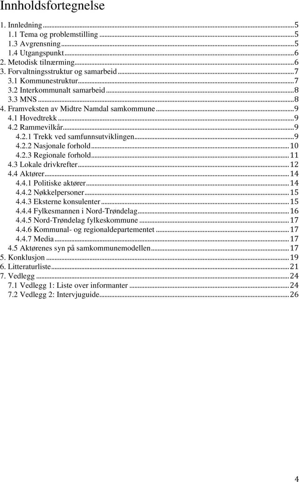 .. 10 4.2.3 Regionale forhold... 11 4.3 Lokale drivkrefter... 12 4.4 Aktører... 14 4.4.1 Politiske aktører... 14 4.4.2 Nøkkelpersoner... 15 4.4.3 Eksterne konsulenter... 15 4.4.4 Fylkesmannen i Nord-Trøndelag.