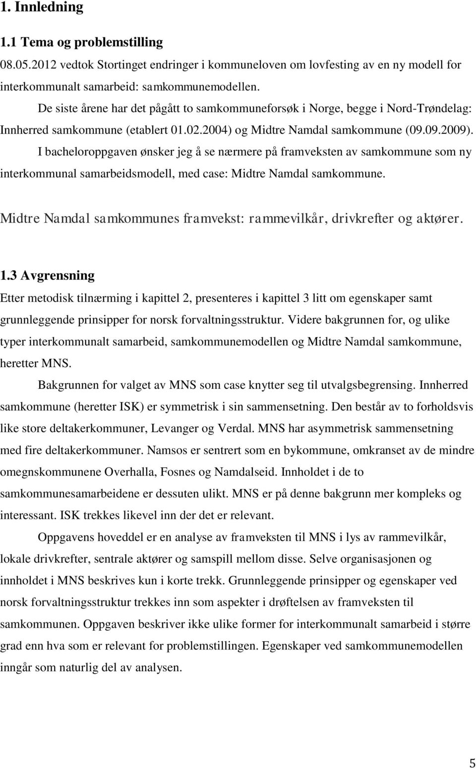 I bacheloroppgaven ønsker jeg å se nærmere på framveksten av samkommune som ny interkommunal samarbeidsmodell, med case: Midtre Namdal samkommune.