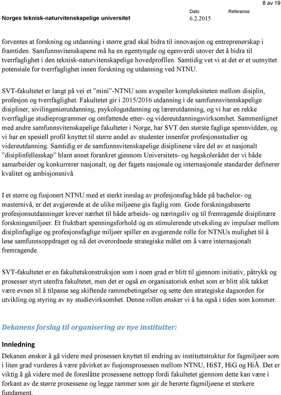 Samtidig vet vi at det er et uutnyttet potensiale for tverrfaglighet innen forskning og utdanning ved NTNU.