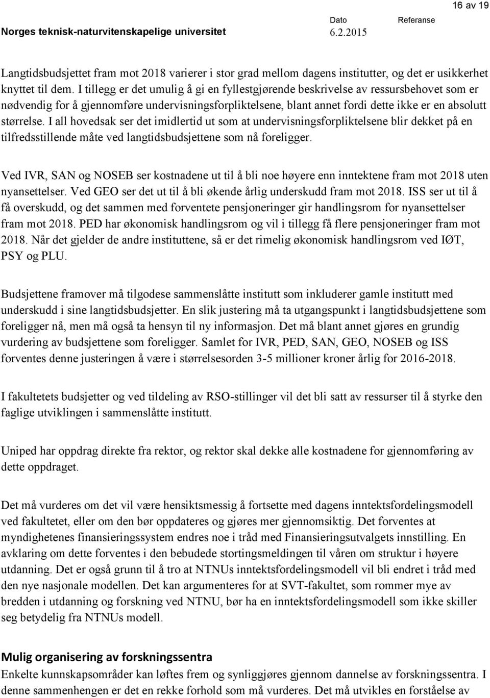 I all hovedsak ser det imidlertid ut som at undervisningsforpliktelsene blir dekket på en tilfredsstillende måte ved langtidsbudsjettene som nå foreligger.