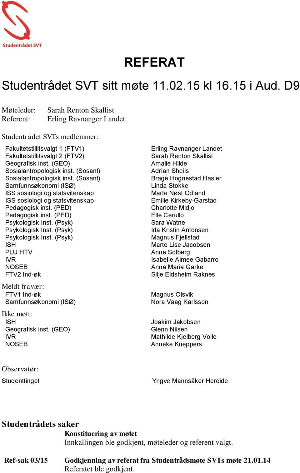 (GEO) Sosialantropologisk inst. (Sosant) Sosialantropologisk inst. (Sosant) Samfunnsøkonomi (ISØ) ISS sosiologi og statsvitenskap ISS sosiologi og statsvitenskap Pedagogisk inst.