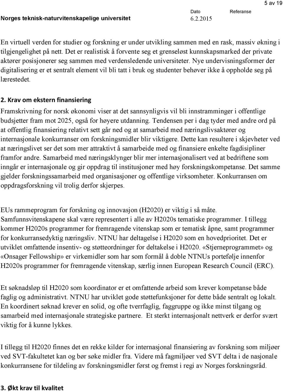 Nye undervisningsformer der digitalisering er et sentralt element vil bli tatt i bruk og studenter behøver ikke å oppholde seg på lærestedet. 2.