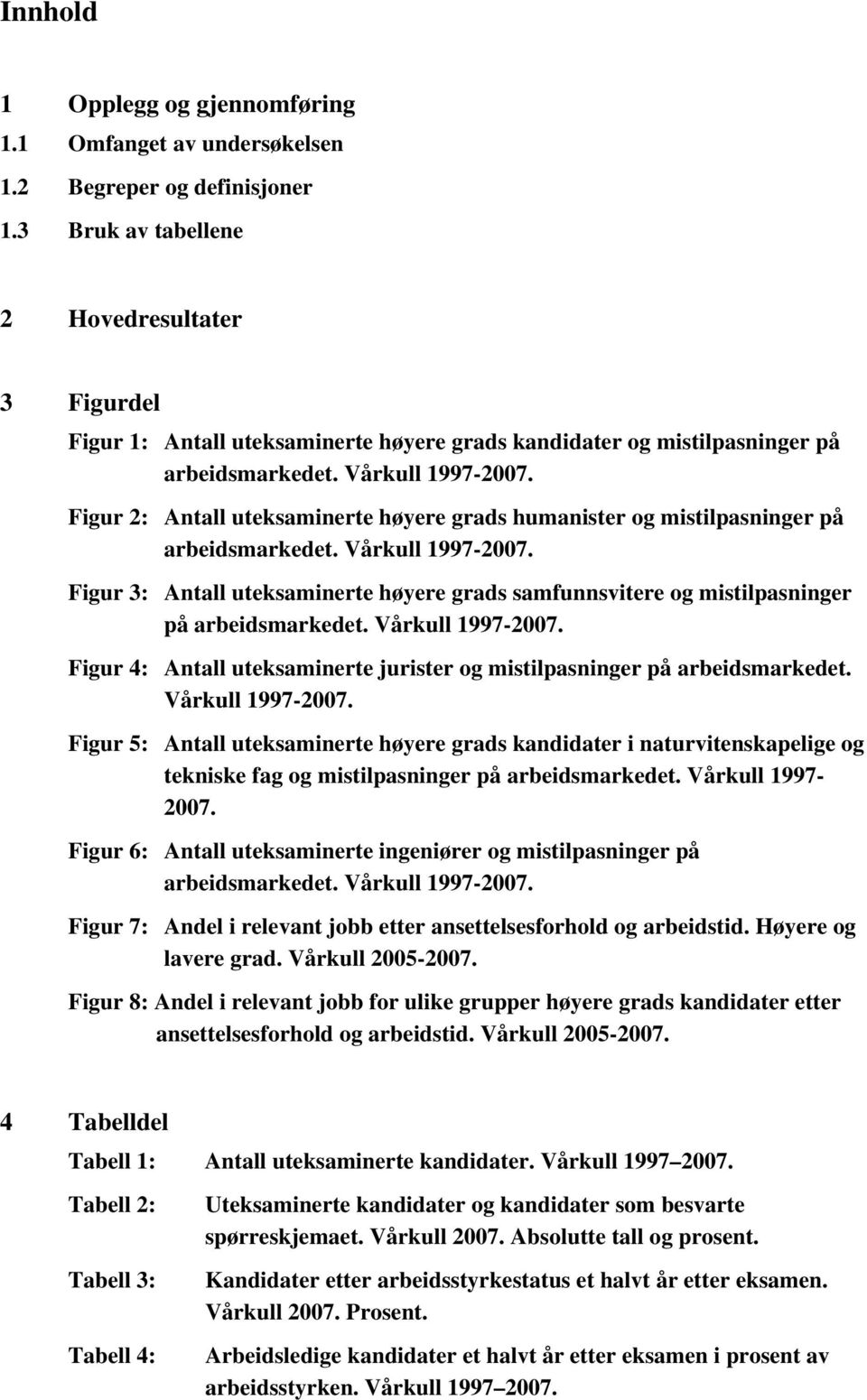 Figur 2: Antall uteksaminerte høyere grads humanister og mistilpasninger på arbeidsmarkedet. Vårkull 1997-2007.