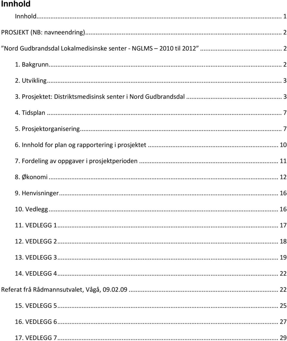 Innhold for plan og rapportering i prosjektet... 10 7. Fordeling av oppgaver i prosjektperioden... 11 8. Økonomi... 12 9. Henvisninger... 16 10. Vedlegg.