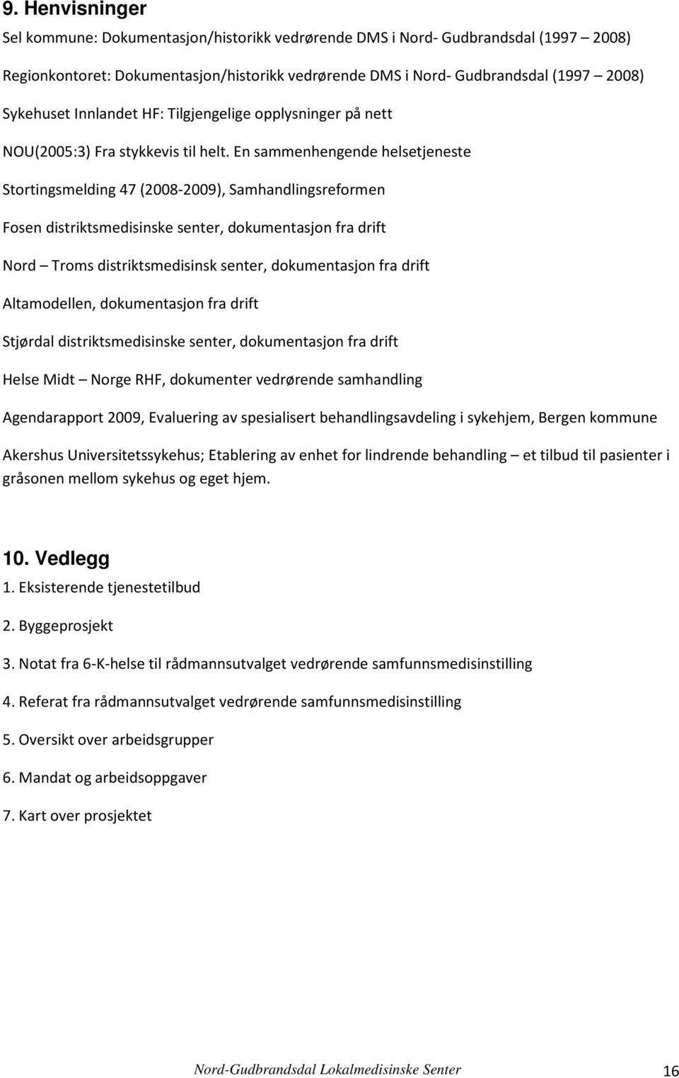 En sammenhengende helsetjeneste Stortingsmelding 47 (2008-2009), Samhandlingsreformen Fosen distriktsmedisinske senter, dokumentasjon fra drift Nord Troms distriktsmedisinsk senter, dokumentasjon fra