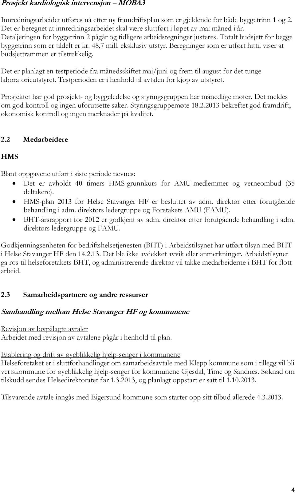 Totalt budsjett for begge byggetrinn som er tildelt er kr. 48,7 mill. eksklusiv utstyr. Beregninger som er utført hittil viser at budsjettrammen er tilstrekkelig.