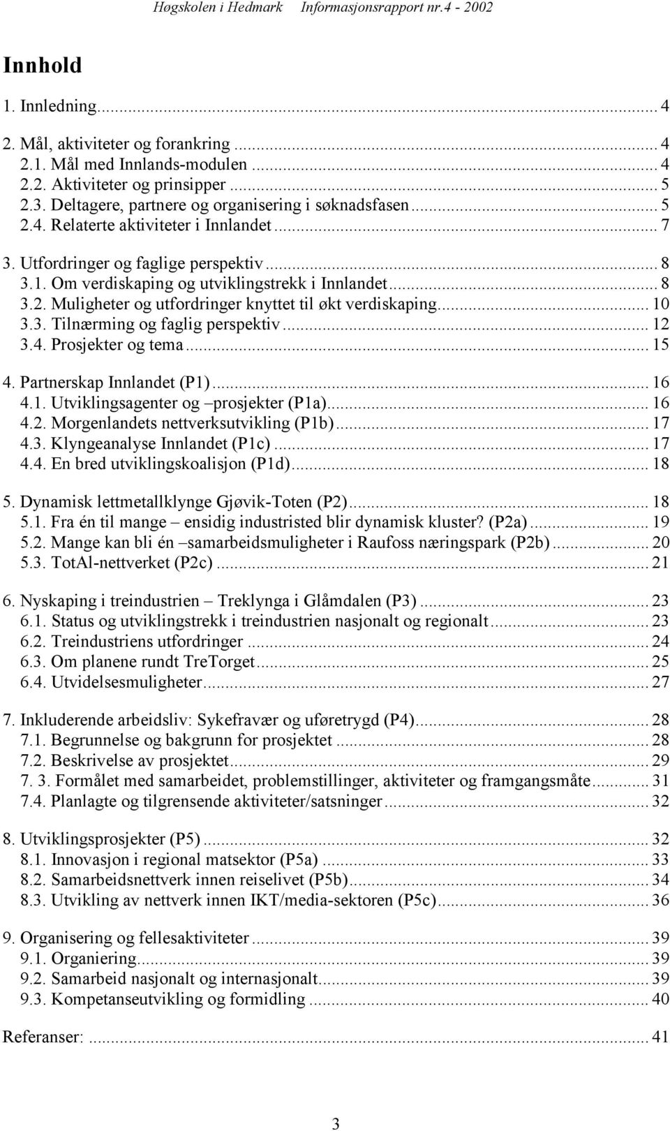 .. 12 3.4. Prosjekter og tema... 15 4. Partnerskap Innlandet (P1)... 16 4.1. Utviklingsagenter og prosjekter (P1a)... 16 4.2. Morgenlandets nettverksutvikling (P1b)... 17 4.3. Klyngeanalyse Innlandet (P1c).