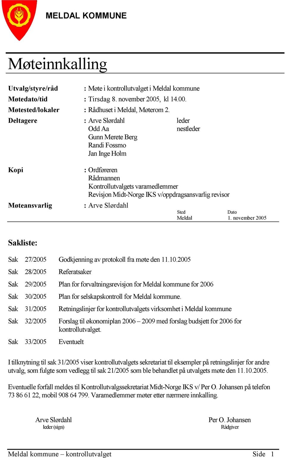 v/oppdragsansvarlig revisor : Arve Slørdahl Sted Dato Meldal 1. november 2005 Sakliste: Sak 27/2005 Godkjenning av protokoll fra møte den 11.10.