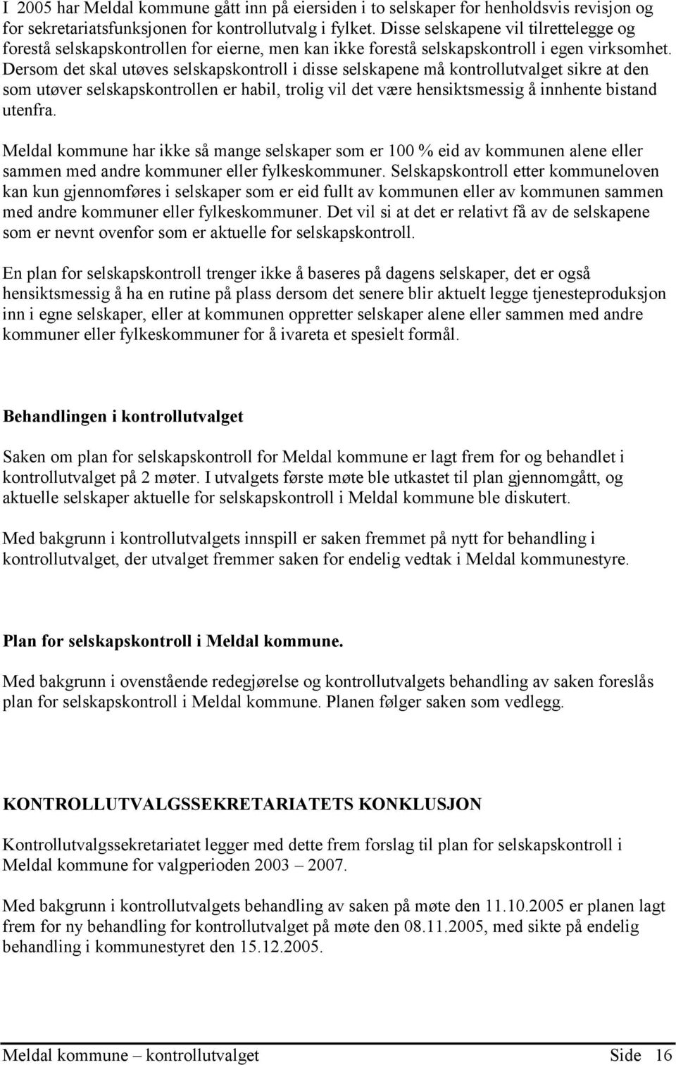 Dersom det skal utøves selskapskontroll i disse selskapene må kontrollutvalget sikre at den som utøver selskapskontrollen er habil, trolig vil det være hensiktsmessig å innhente bistand utenfra.