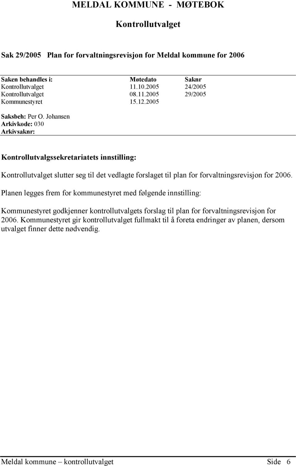 Johansen Arkivkode: 030 Arkivsaknr: Kontrollutvalgssekretariatets innstilling: Kontrollutvalget slutter seg til det vedlagte forslaget til plan for forvaltningsrevisjon for 2006.