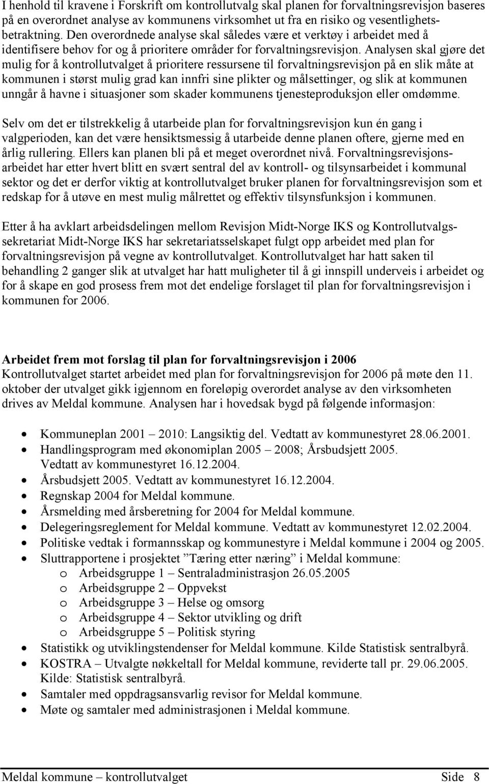 Analysen skal gjøre det mulig for å kontrollutvalget å prioritere ressursene til forvaltningsrevisjon på en slik måte at kommunen i størst mulig grad kan innfri sine plikter og målsettinger, og slik